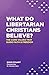What do Libertarian Christi...
