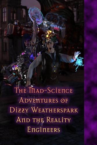 The Mad-Science Adventures of Dizzy Weatherspark and the Reality Engineers (Paperback)