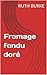 Fromage fondu doré (Instants de Vie et de Lumière t. 2) by Ruth Burke