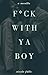 f*ck with ya boy (Friends and Lovers Book 3)