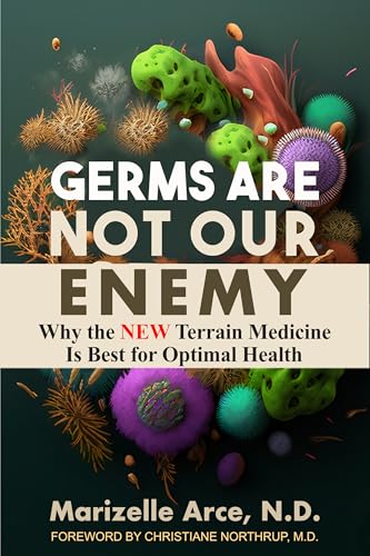Germs Are Not Our Enemy: Why the New Terrain Medicine Is Best for Optimal Health (Kindle Edition)