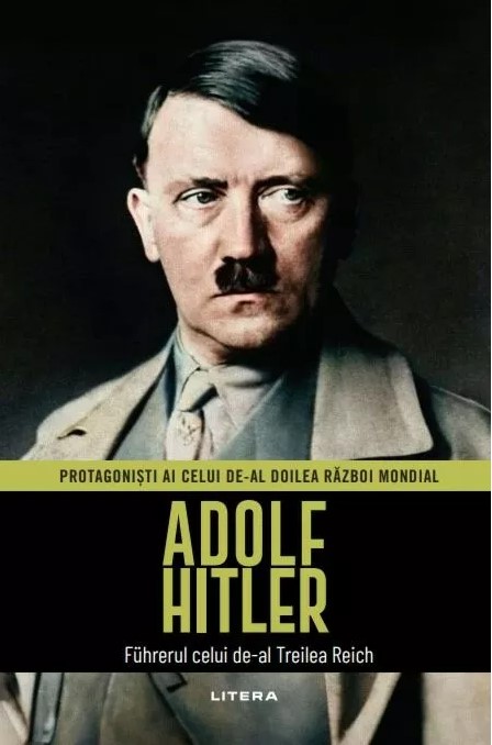 Adolf Hitler. Volumul 1. Protagonisti ai celui de-al Doilea Razboi Mondial