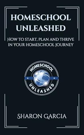 Homeschool Unleashed by Sharon Ann Garcia Homeschool Unleashed by Sharon Ann Garcia