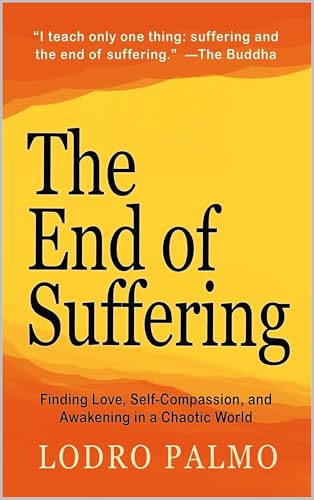 The End of Suffering: Finding Love, Self-Compassion, and Awakening in a Chaotic World: Buddha's Teachings & Legendary Parables on Mindfulness, Mental Health, Happiness, & Letting Go (Kindle Edition)