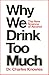 Why We Drink Too Much: The ...