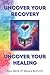 Uncover Your Recovery, Unco...