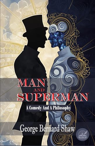 Man And Superman - A Comedy And A Philosophy: Rebirth Collectors' Edition | Annotated
