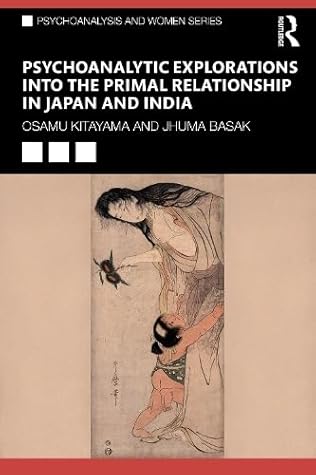 Psychoanalytic Explorations into the Primal Relationship in Japan and India (Psychoanalysis and Women Series)