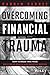Overcoming Financial Trauma: How to Break Free from Guilt, Build Wealth, and Redefine Success