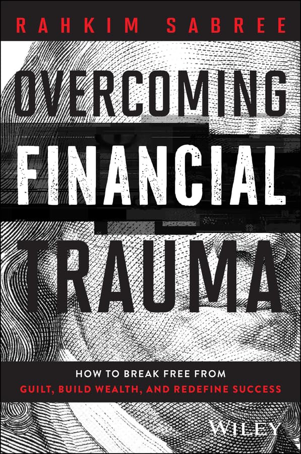 Overcoming Financial Trauma: How to Break Free from Guilt, Build Wealth, and Redefine Success (Hardcover)