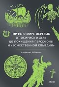 Мифы о мире мертвых. От Осириса и Хель до похищения Персефоны и «Божественной комедии» (Мифы от и до)