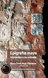 Epigrafía Maya. Iniciación a su estudio
