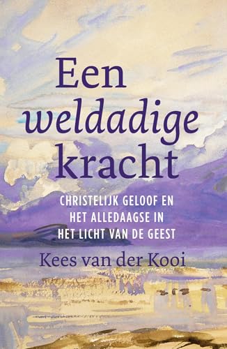 Een weldadige kracht: Christelijk geloof en het alledaagse in het licht van de Geest (Dutch Edition)