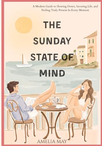 The Sunday State of Mind: A Modern Guide to Slowing Down, Savoring Life, and Feeling Truly Present In Every Moment (Paperback)