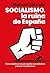 Socialismo, la ruina de España: Cómo empobrecer un país, expoliar a sus ciudadanos y destruir sus instituciones