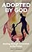 Adopted by God: Healing thr...