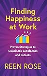 Finding Happiness at Work: Proven Strategies to Unlock Job Satisfaction and Success