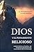 Dios y el Pensamiento Religioso: Análisis histórico y filosófico del fenómeno psicosocial más trascendente de la humanidad (Spanish Edition)