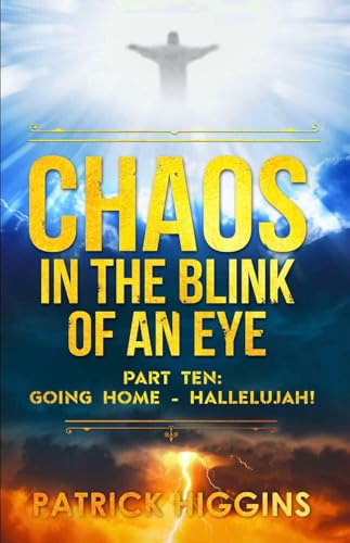 Chaos in the Blink of an Eye Part Ten: Going Home - Hallelujah! (Kindle Edition)