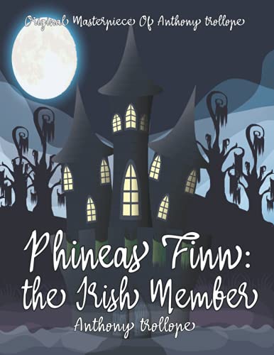 Phineas Finn: The Irish Member By Anthony Trollope Annotated.