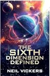 The Sixth Dimension Defined by Neil Vickers