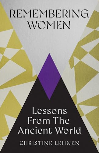 Remembering Women: Lessons from the Ancient World (Kindle Edition)