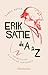 Erik Satie de A à Z. Un mus...