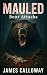 Mauled - Bear Attacks: 25 True Stories of Grizzly, Black, and Polar Bear Encounters That Ended in Survival… or Tragedy (Savage Encounters)