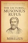 Lectures and Fragments Of Musonius Rufus (Classical Stoic Texts)