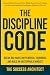 The Discipline Code: Break Bad Habits with Mental Toughness and Build an Unstoppable Mindset: How to Control Your Mind, Master Your Feelings, and Develop Emotional Intelligence Habits for Success