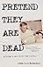 Pretend They Are Dead: A Father's Search for the Truth