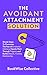 The Avoidant Attachment Solution: Simple Steps To Overcome The Fear of Emotional Intimacy, Openly Work Through Triggers, and Build a Secure, Trusting Relationship (The LoveWise Collection)