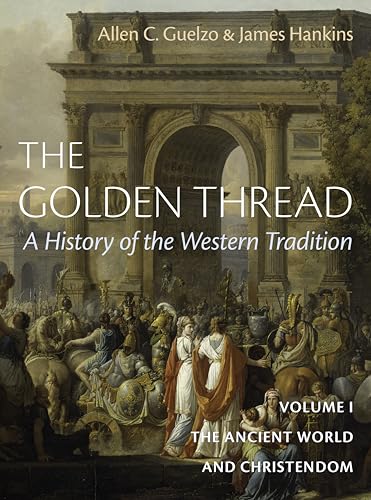 The Golden Thread: A History of the Western Tradition, Volume I: The Ancient World and Christendom (Hardcover)