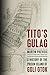 Tito's Gulag: A History of the Prison Island of Goli Otok (Stanford–Hoover Series on Authoritarianism)
