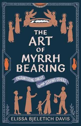 The Art of Myrrhbearing: Encountering Christ through Serving Others (Paperback)