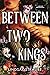 Between Two Kings (Split or Swallow, #2)