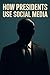 How Presidents Use Social M...