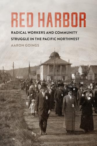 Red Harbor: Radical Workers and Community Struggle in the Pacific Northwest (Emil and Kathleen Sick Book Series in Western History and Biography)