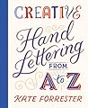 Creative Hand Lettering from A to Z: Make Every Letter Beautiful with 26 Complete and Colorful Alphabets