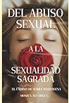DEL ABUSO SEXUAL A LA SEXUALIDAD SAGRADA: EL CAMINO DE MARIA MAGDALENA. (Spanish Edition)
