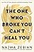 The One Who Broke You Can't Heal You: Let Go of Toxic Bonds and Build Healthy Ones