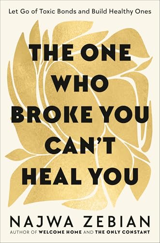 The One Who Broke You Can't Heal You: Let Go of Toxic Bonds and Build Healthy Ones (Hardcover)