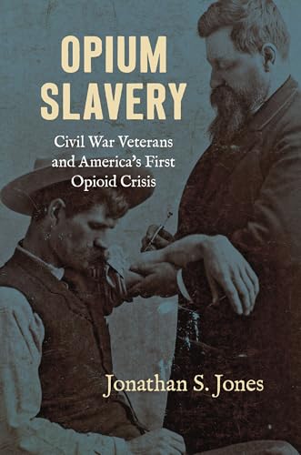 Opium Slavery: Civil War Veterans and America's First Opioid Crisis (Hardcover)