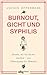 Burnout, Gicht und Syphilis...