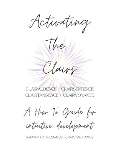 Activating the Clairs : ClairSentience | ClairTangience | ClairAudience | ClairVoyance—A How-To Guide For Intuitive Development