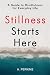 Stillness Starts Here: A Gu...