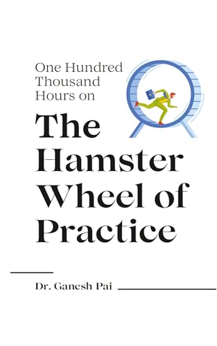 One Hundred Thousand Hours on The Hamster Wheel of Practice (Kindle Edition)