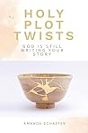 Holy Plot Twists: God Is Still Writing Your Story