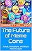 The Future of Meme Coins: Trends, Innovations, and What's Next in Crypto (How to Profit from Your Own Meme Coin: A Guide to Creating, Launching, and Monetizing Crypto Tokens Book 15)