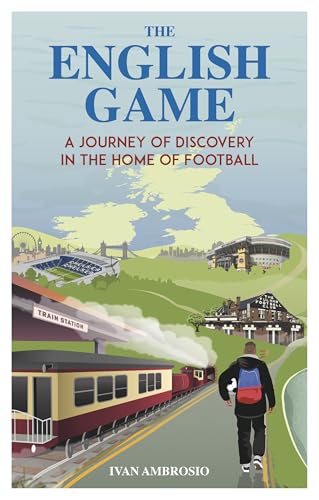 The English Game: A Journey of Discovery in the Home of Football (Kindle Edition)